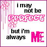 I may not be perfect, but I'm allways me!! (Moda nisam savrena, ali sam uvijek ja!!)